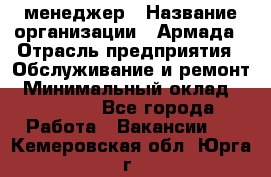 IT-менеджер › Название организации ­ Армада › Отрасль предприятия ­ Обслуживание и ремонт › Минимальный оклад ­ 30 000 - Все города Работа » Вакансии   . Кемеровская обл.,Юрга г.